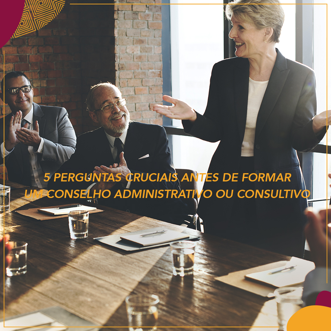 5 perguntas cruciais antes de formar um Conselho Administrativo ou Consultivo
